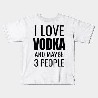 I love Vodka and maybe 3 people Kids T-Shirt